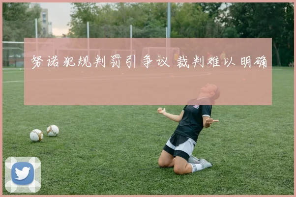 努诺犯规判罚引争议 裁判难以明确